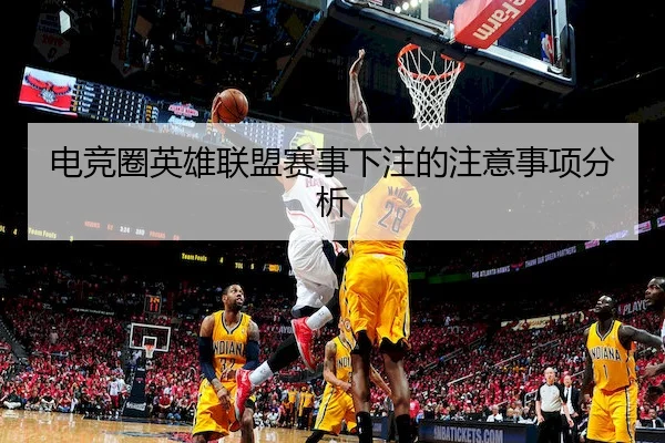 电竞圈英雄联盟赛事下注的注意事项分析